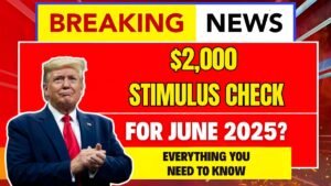 $2,000 Stimulus Check for June 2025? Everything You Need to Know