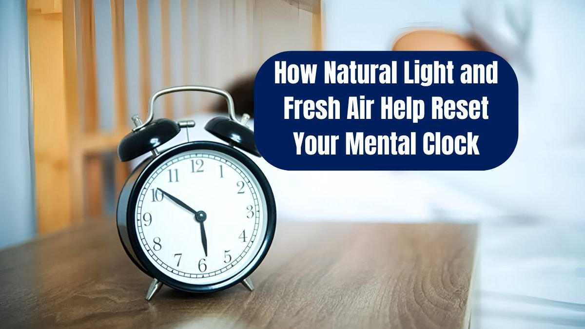 How Natural Light and Fresh Air Help Reset Your Mental Clock